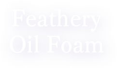 Feathery Oil Foam